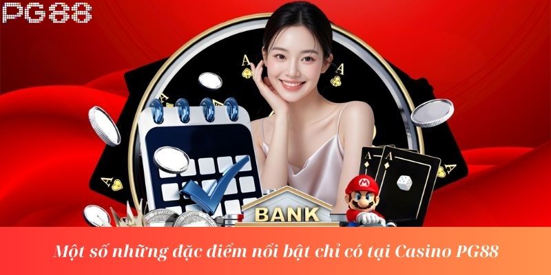 Một số những đặc điểm nổi bật chỉ có tại Casino PG88