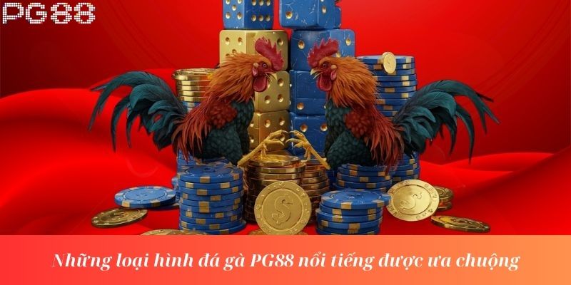 Những loại hình đá gà PG88 nổi tiếng được ưa chuộng