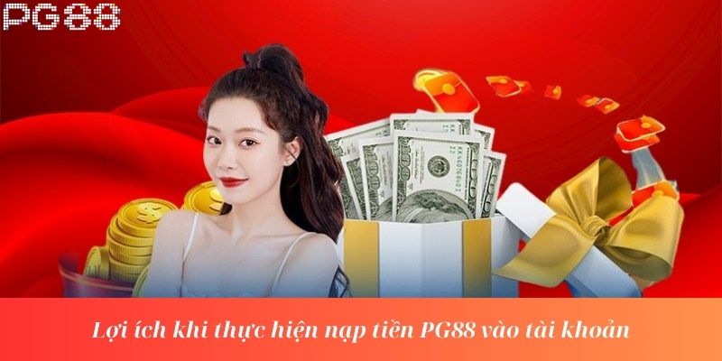 Lợi ích khi thực hiện nạp tiền PG88 vào tài khoản